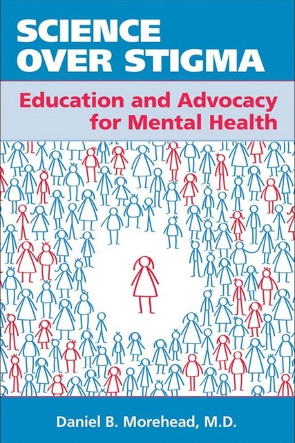 Book cover: Science Over Stigma &mdash; Education and Advocacy for Mental Health, by Daniel B. Morehead, MD